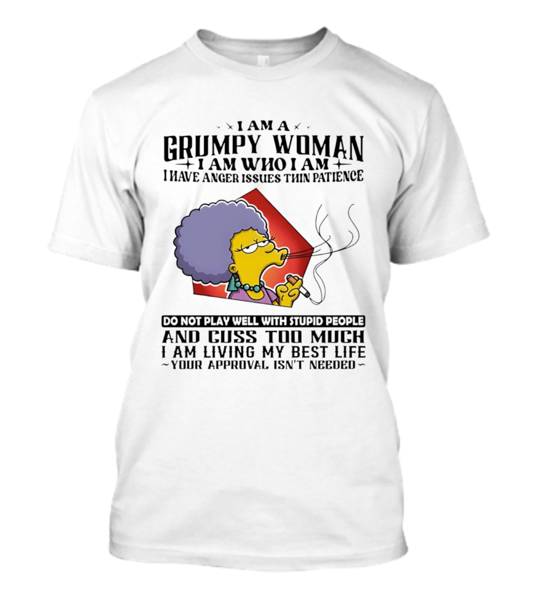 I Am A Grumpy Woman I Have Anger Issues I Do Not Play Well With Stupid People Your Approval Isn't Needed T-Shirt