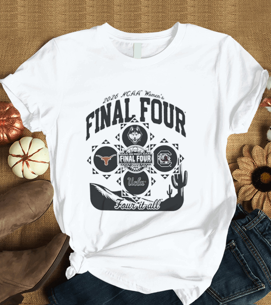 NCAA Women's Final Four 2026 UCLA Texas Connecticut South Carolina Four It All T-Shirt
