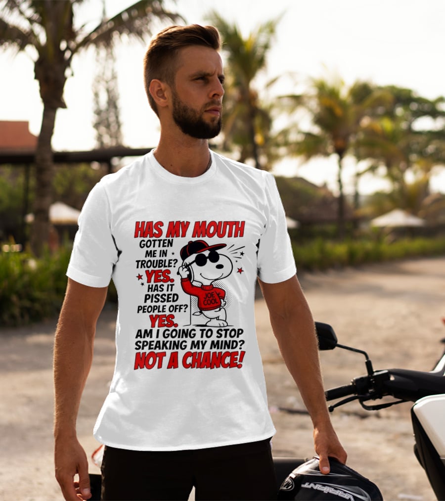 Has My Mouth Gotten Me In Trouble Yes Has It Pissed People Off Yes Am I Going To Stop Speaking My Mind Not A Chance Joe Cool Snoopy T-Shirt