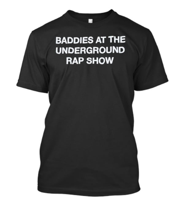 Baddies At The Underground Rap Show T-Shirt