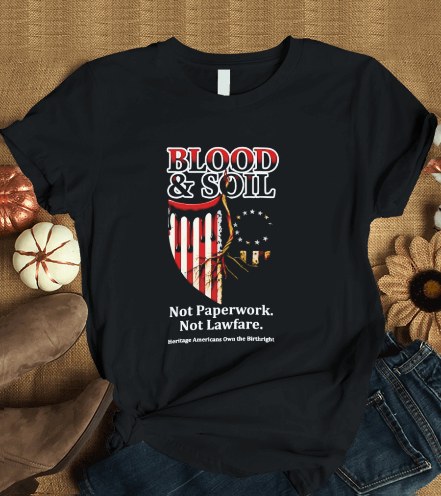 Blood And Soil Not Paperwork Not Lawfare Heritage Americans Own The Birthright T-Shirt