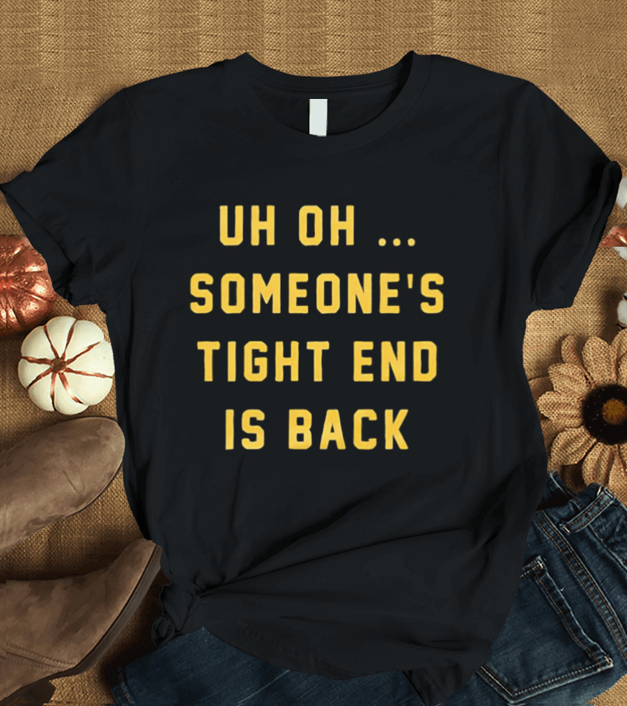 Uh Oh Someone's Tight End Is Back Message T-Shirt