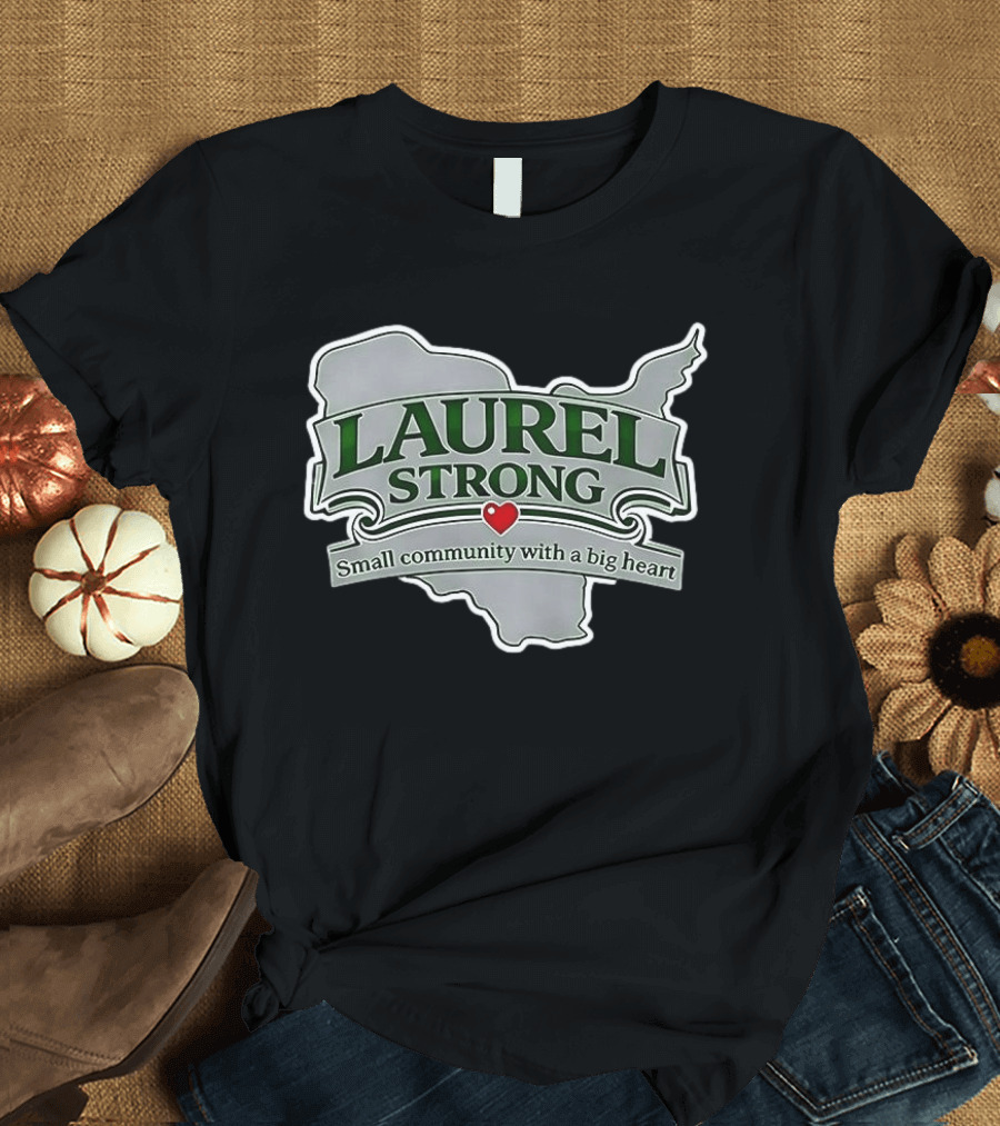 Laurel Strong Small Community With A Big Heart T-Shirt