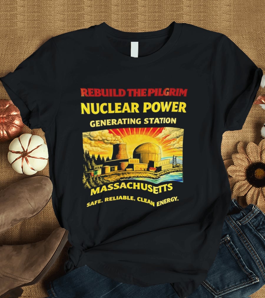 Rebuild The Pilgrim Nuclear Power Generating Station Massachusetts Safe Reliable Clean Energy Sunburst T-Shirt