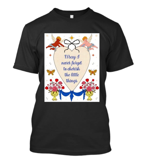 May I Never Forget To Cherish The Little Things Heart With Cherubs And Flowers T-Shirt