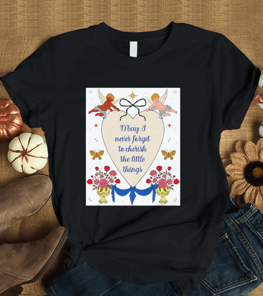 May I Never Forget To Cherish The Little Things Heart With Cherubs And Flowers T-Shirt