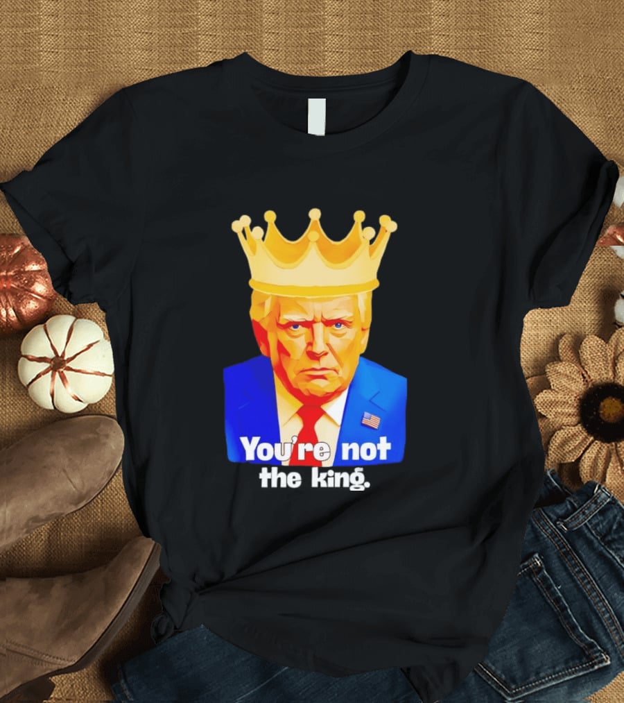 You're Not The King Crown Satire T-Shirt