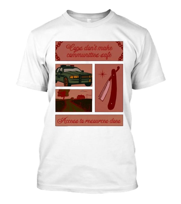 Cops Don't Make Communities Safe Police Car Razor Access To Resources Does T-Shirt