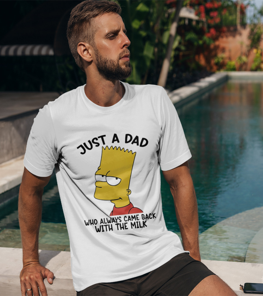 Bart Simpson Just A Dad Who Always Came Back With The Milk T-Shirt