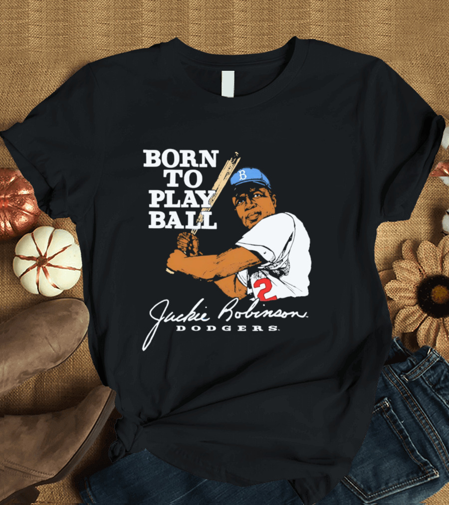 Born To Play Ball Jackie Robinson Dodgers T-Shirt