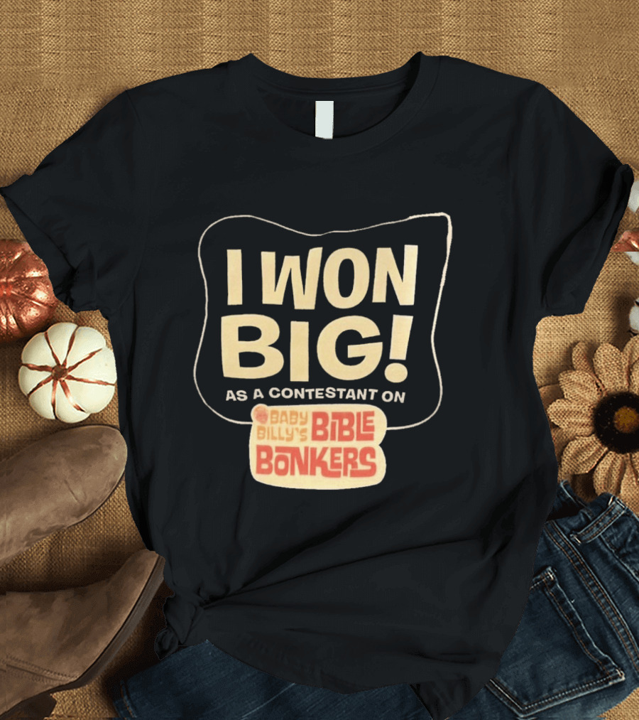 I Won Big Baby Billy's Bible Bonkers Contestant T-Shirt