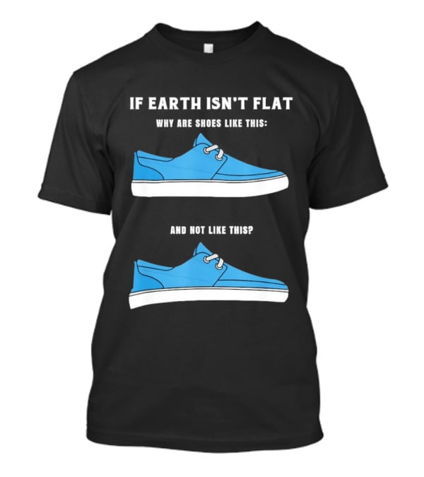 If Earth Isn't Flat Why Are Shoes Like This Blue Sneakers T-Shirt
