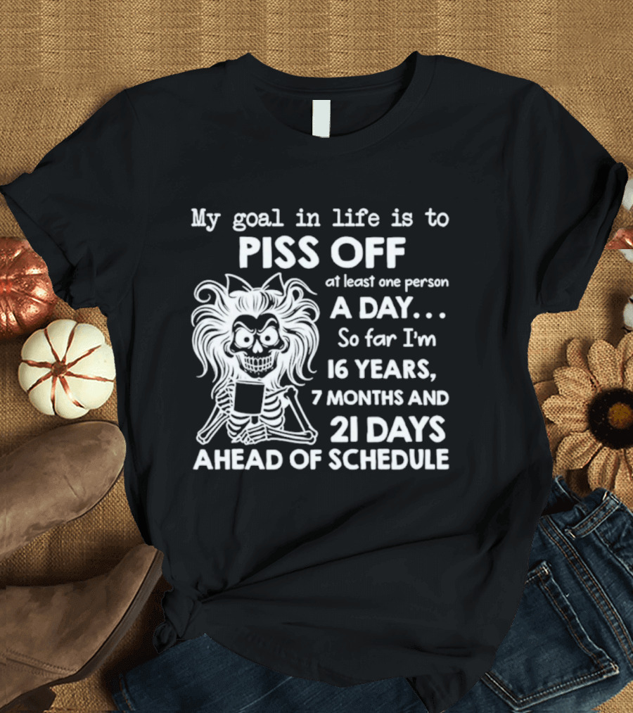 My Goal In Life Is To Piss Off One Person A Day So Far I'm 16 Years 7 Months 21 Days Ahead Skeleton T-Shirt