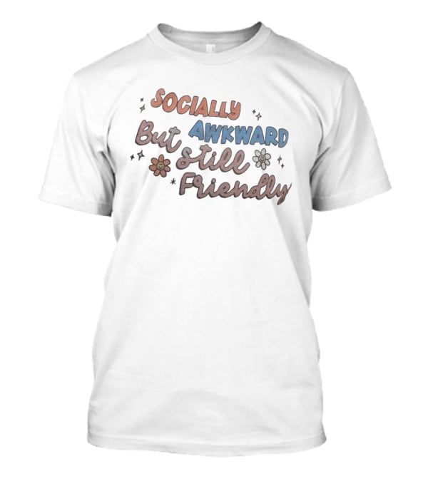 Socially Awkward But Still Friendly Fun Quirky Phrase With Flowers And Stars T-Shirt