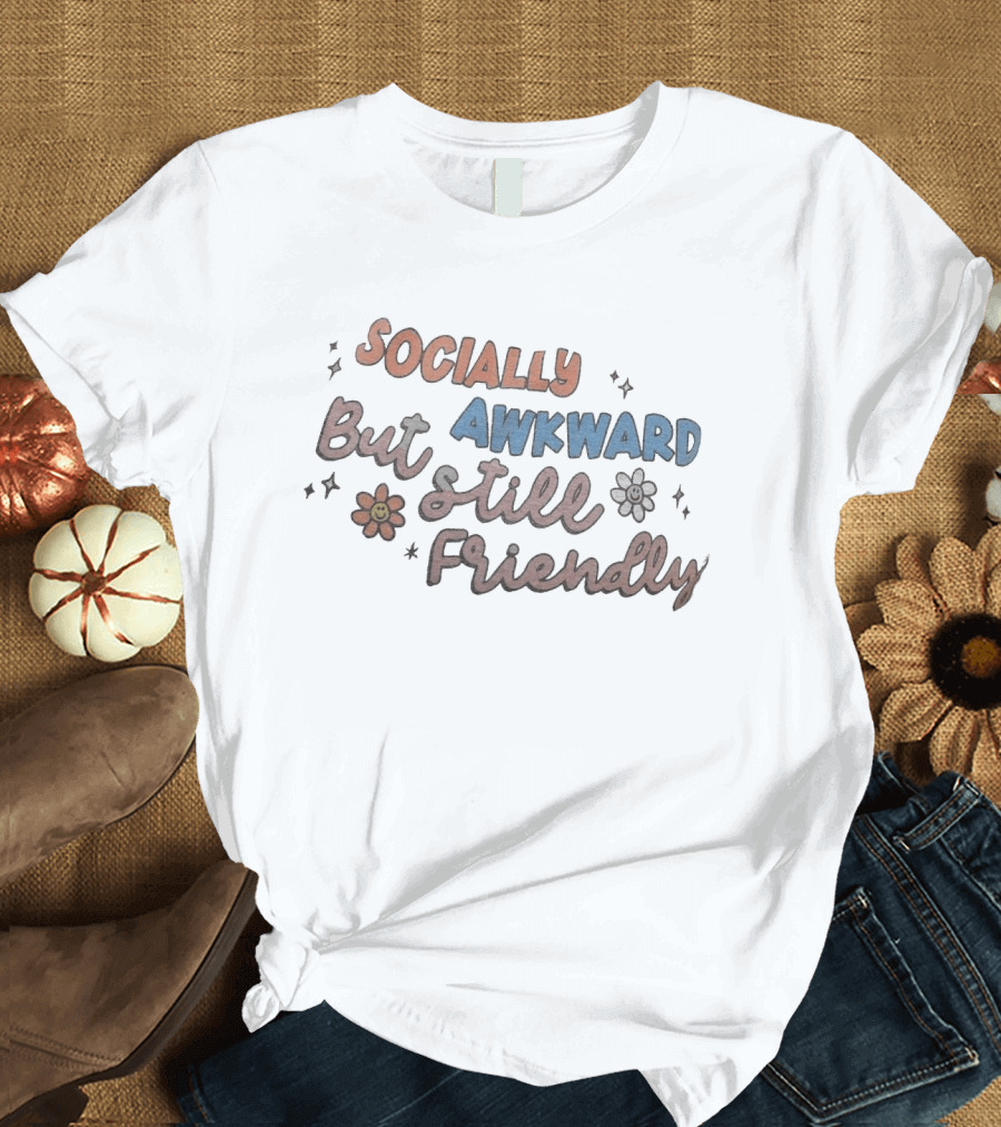 Socially Awkward But Still Friendly Fun Quirky Phrase With Flowers And Stars T-Shirt