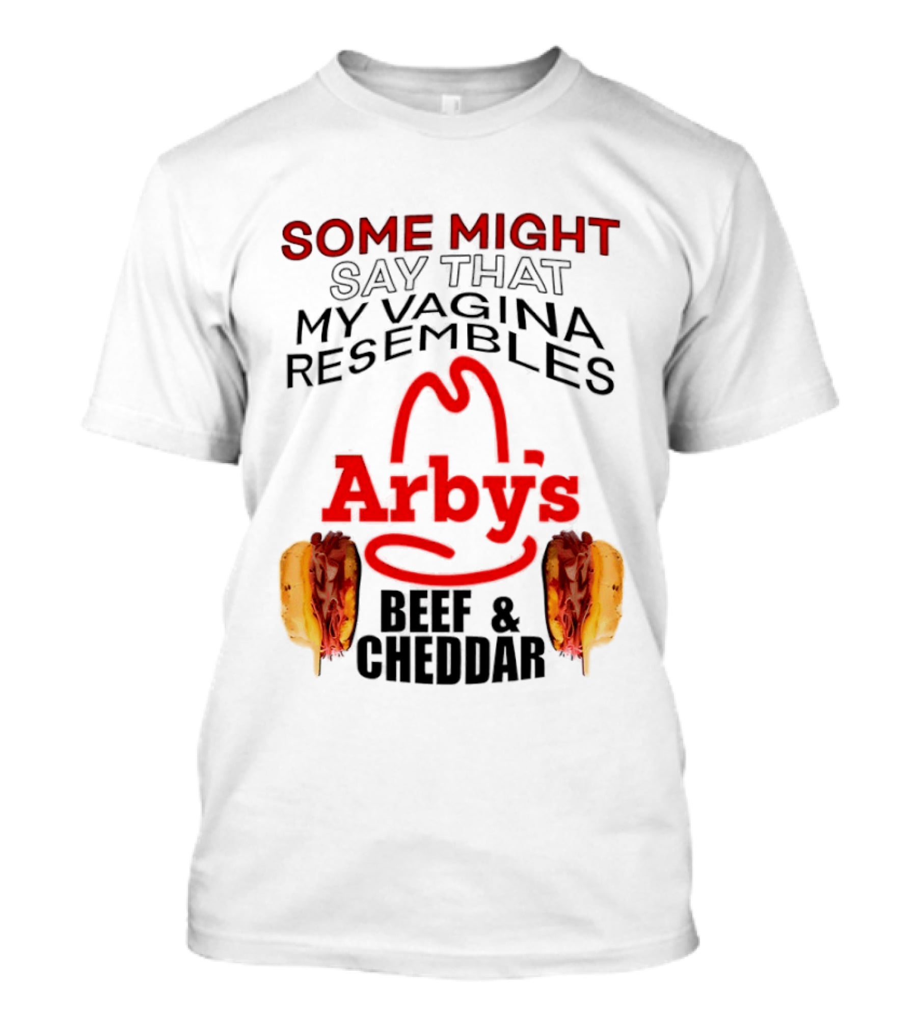Some Might Say That My Vagina Resembles Arby's Beef And Cheddar T-Shirt