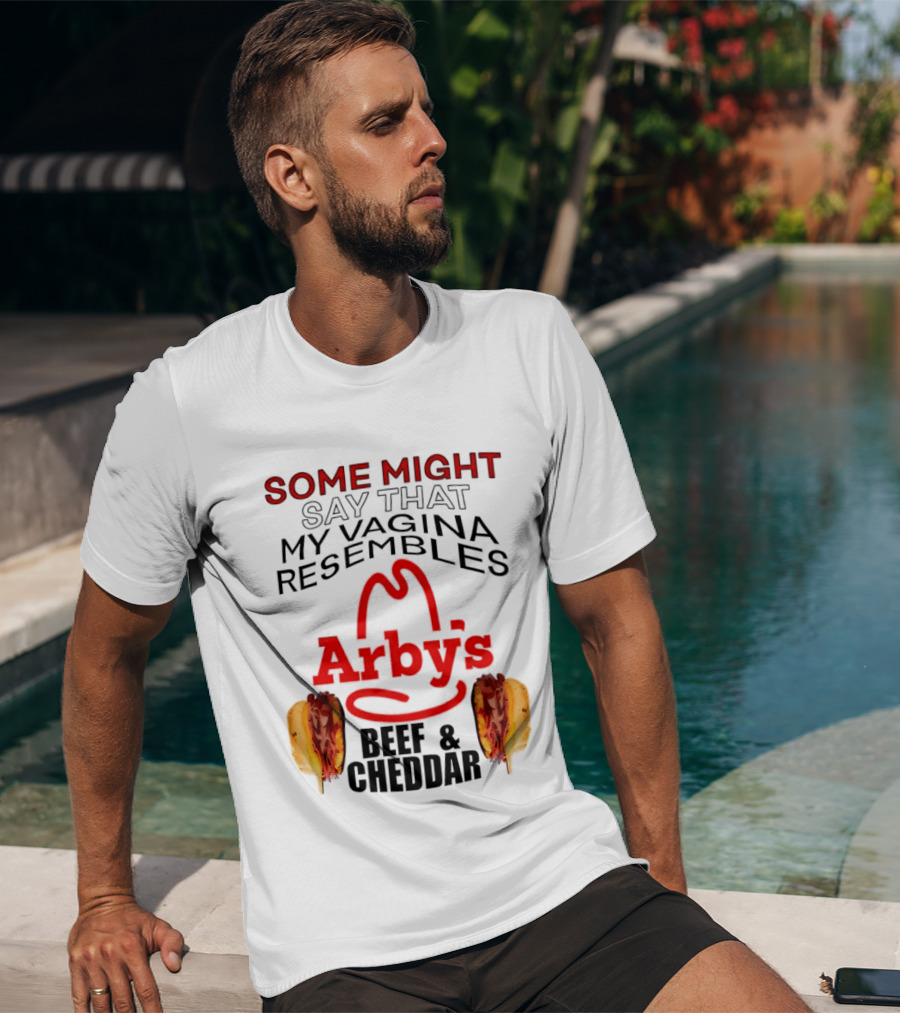 Some Might Say That My Vagina Resembles Arby's Beef And Cheddar T-Shirt