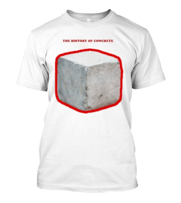 The History Of Concrete C. 25 220 AD To Present T-Shirt