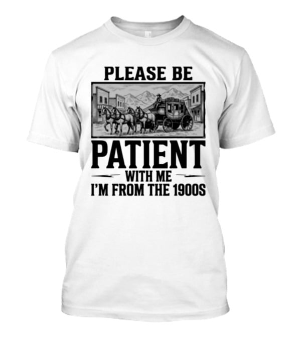 Please Be Patient With Me I'm From The 1900S Stagecoach Western Scene T-Shirt
