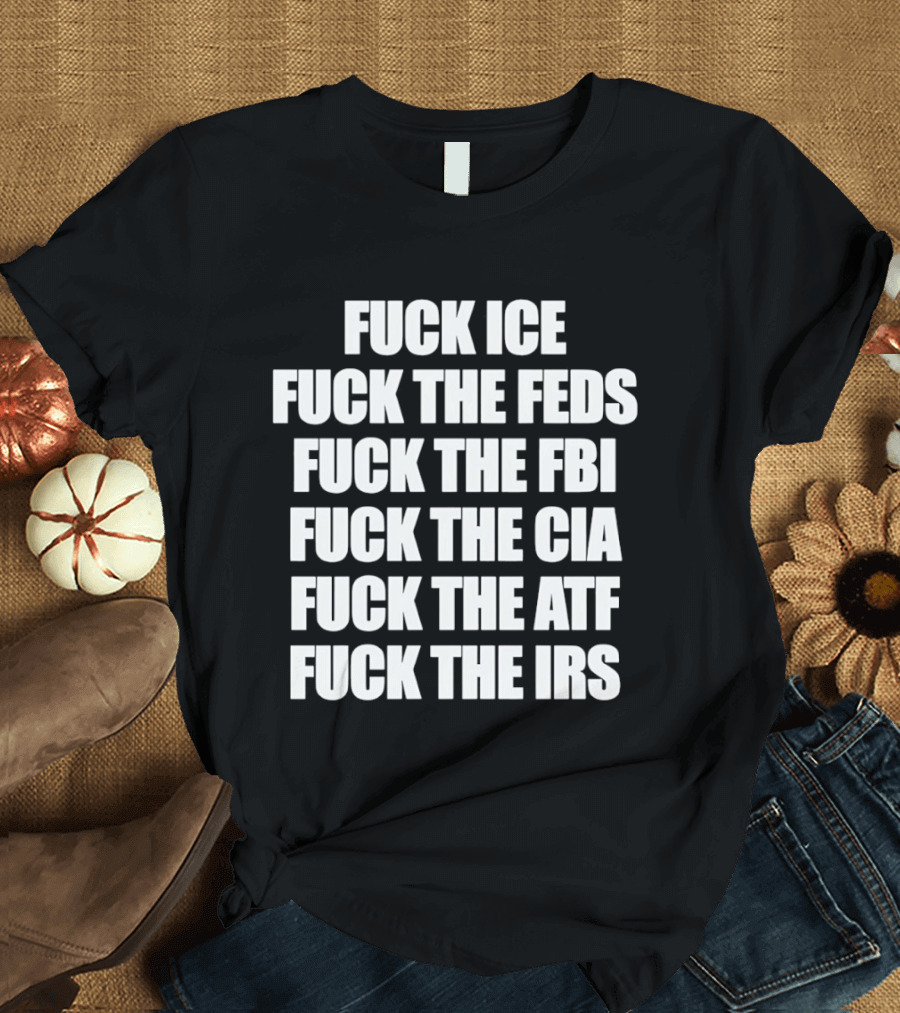 Fuck Ice Feds FBI CIA ATF IRS T-Shirt