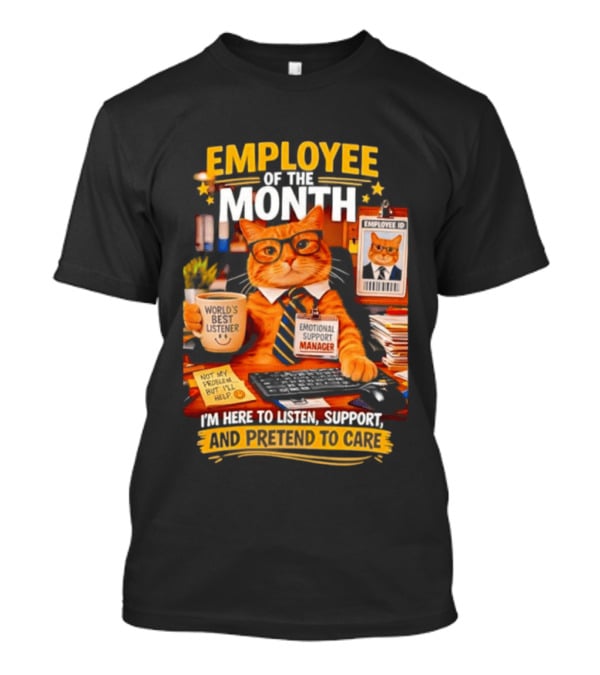 Cat Employee Of The Month I'm Here To Listen Support And Pretend To Care T-Shirt