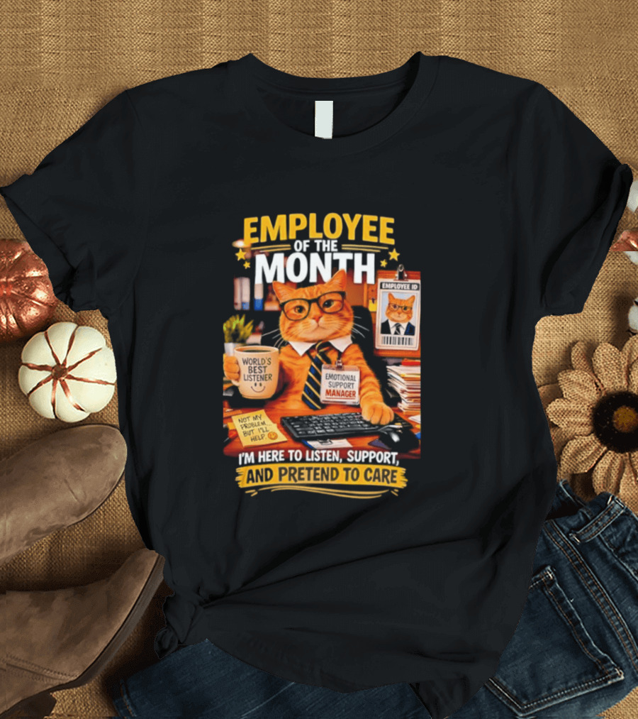Cat Employee Of The Month I'm Here To Listen Support And Pretend To Care T-Shirt