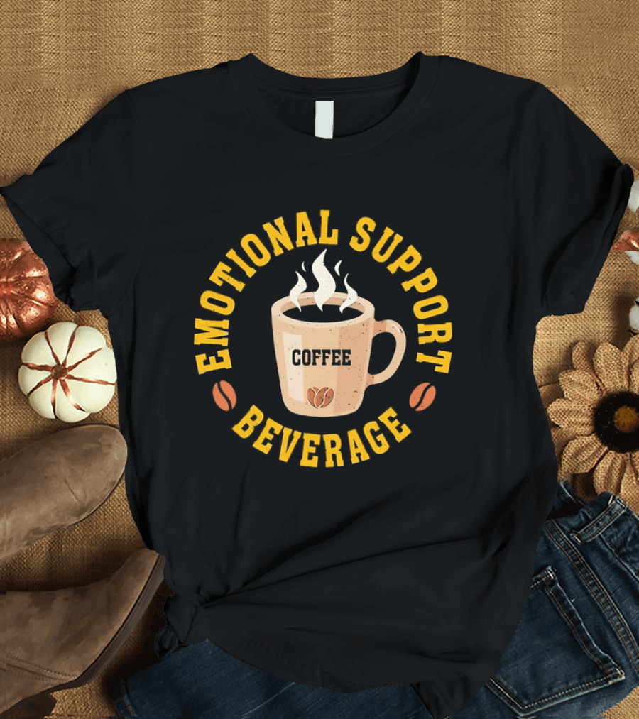 Emotional Support Beverage Coffee Cup With Coffee Beans T-Shirt