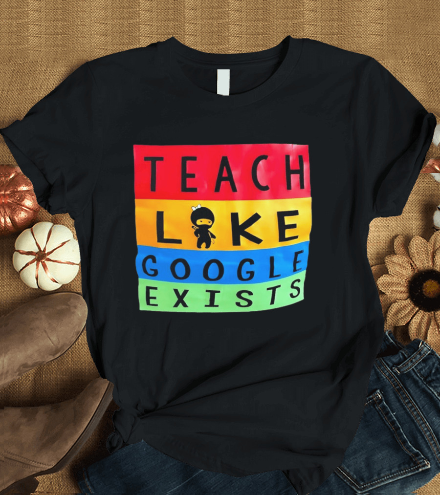 Teach Like Google Exists Ninja Character Classroom Motivation T-Shirt