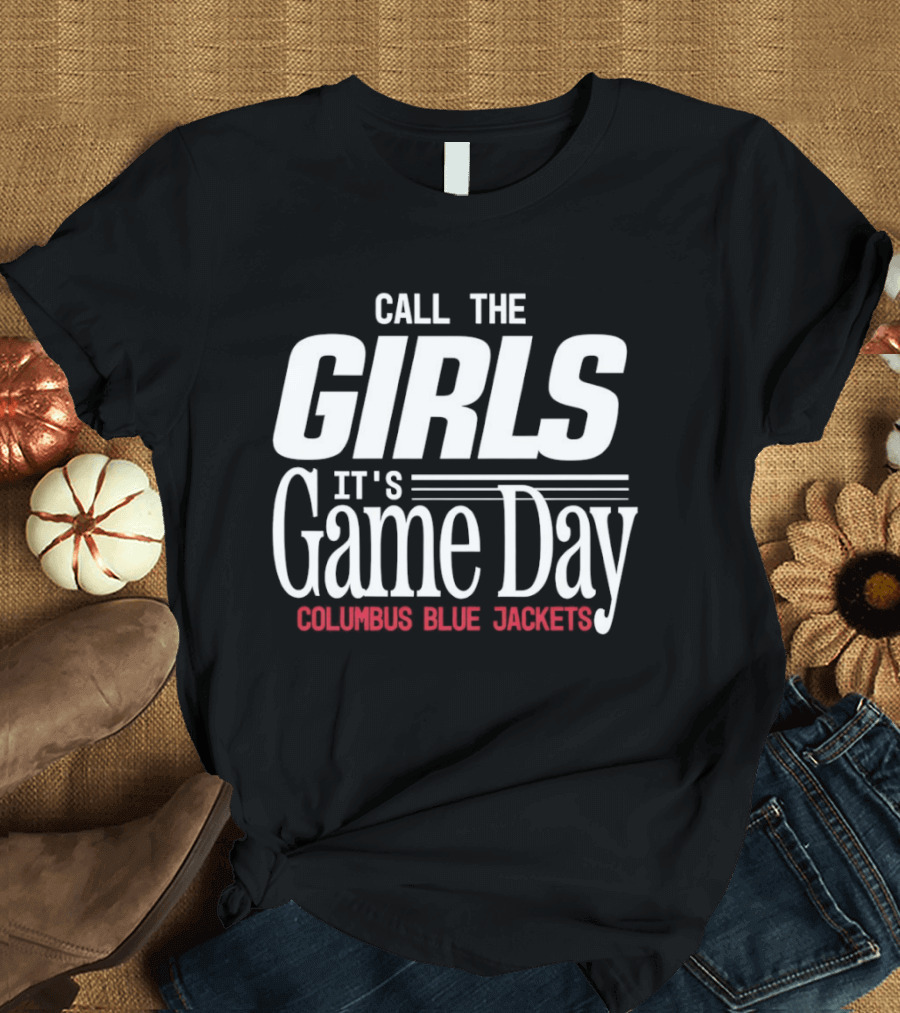 Call The Girls It's Game Day Columbus Blue Jackets T-Shirt
