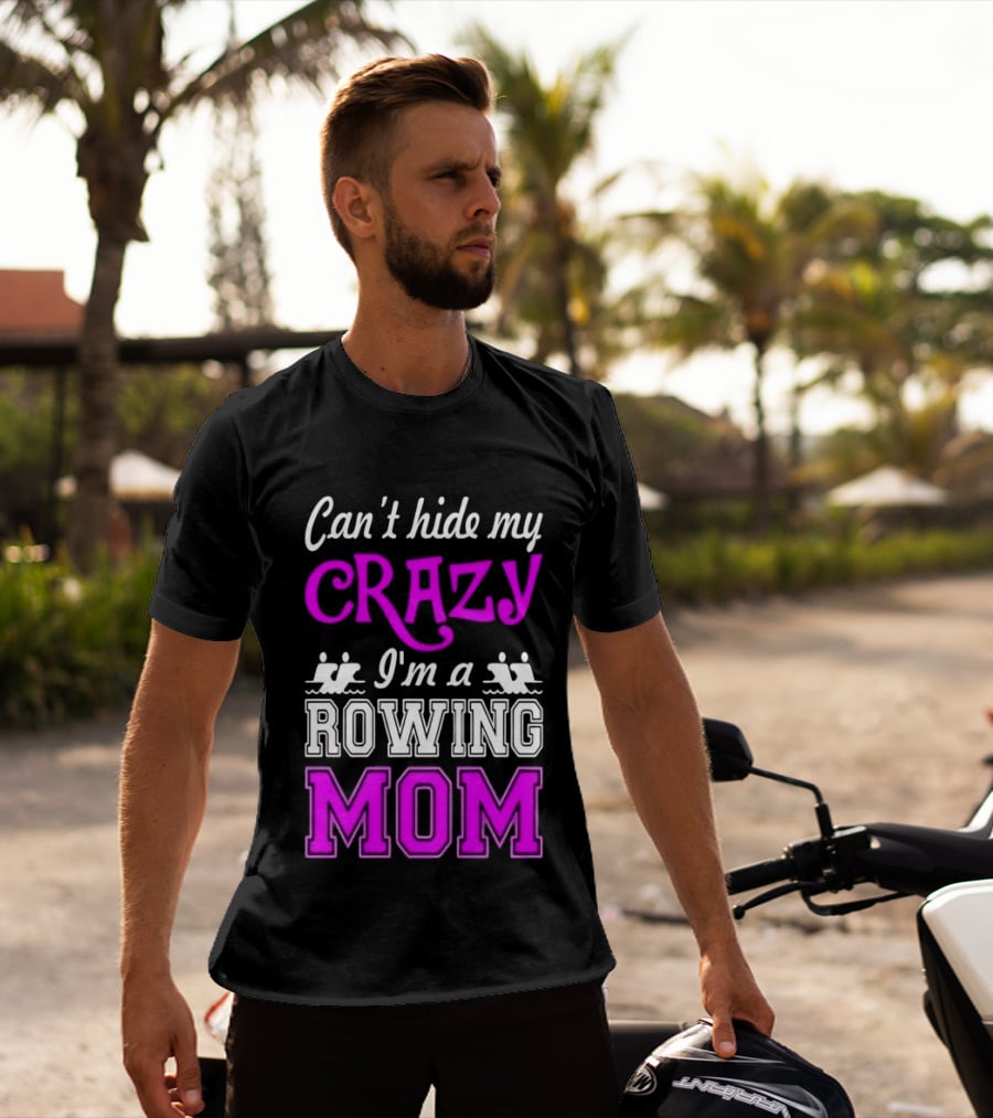 Can't Hide My Crazy I'm A Rowing Mom Enthusiast Crew Team T-Shirt