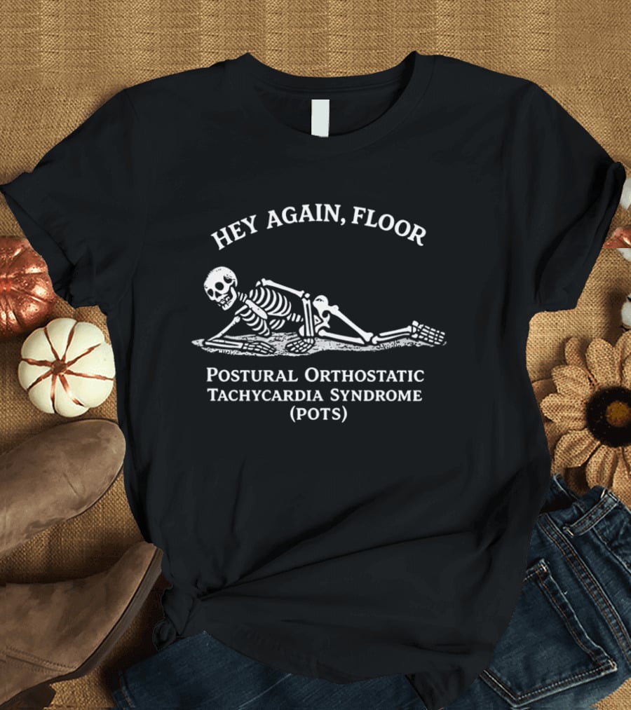 Hey Again Floor Skeleton Postural Orthostatic Tachycardia Syndrome POTS T-Shirt