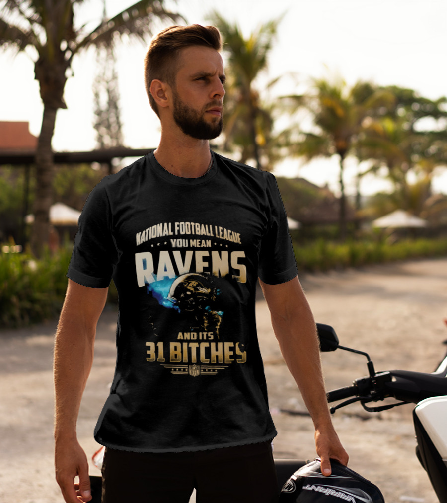 National Football League You Mean Ravens And Its 31 Bitches T-Shirt