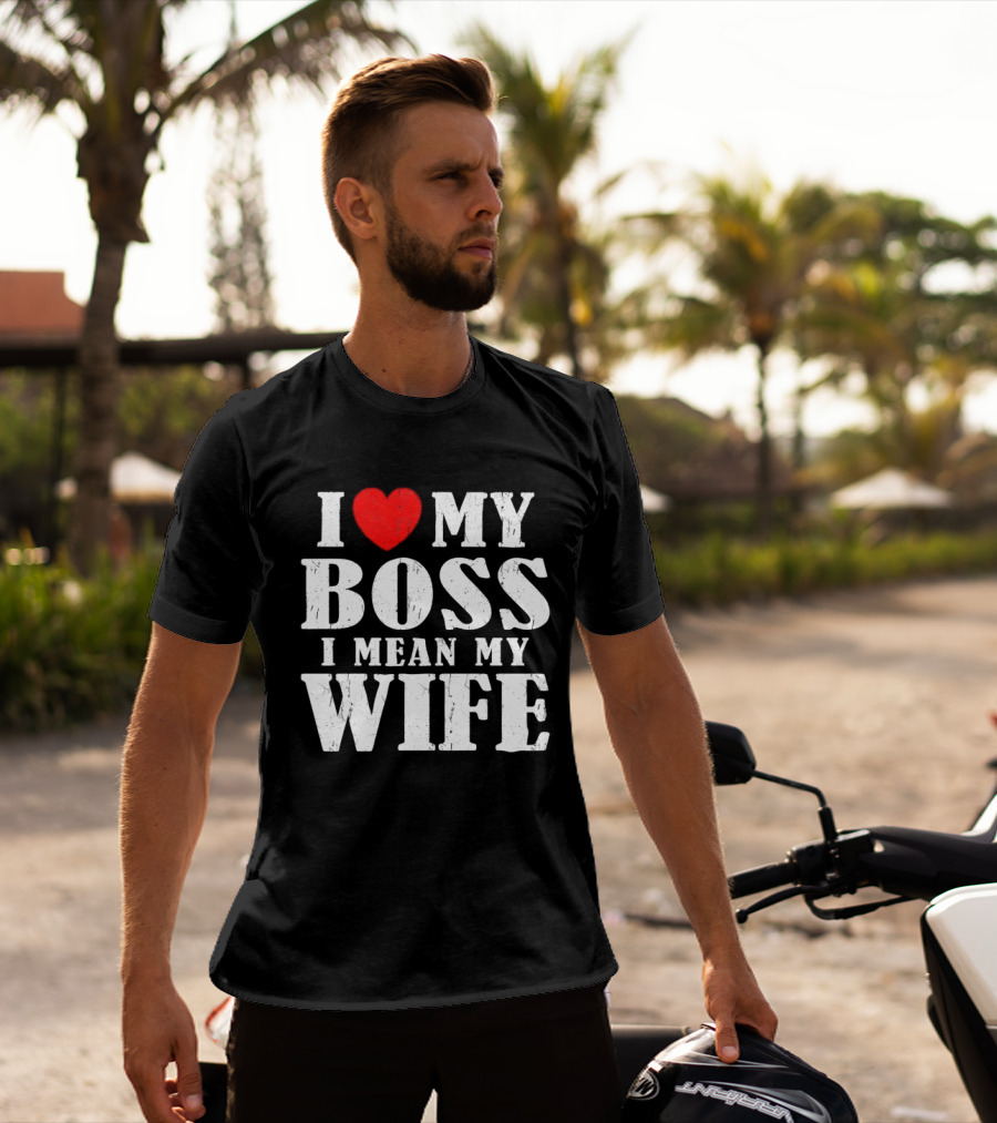 I Love My Boss I Mean My Wife Romantic Humorous Expression T-Shirt