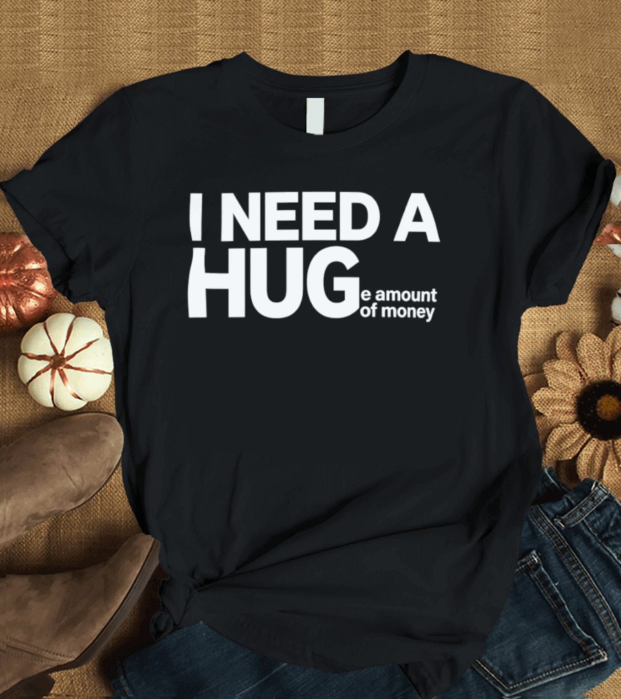 I Need A Huge Amount Of Money Playful T-Shirt