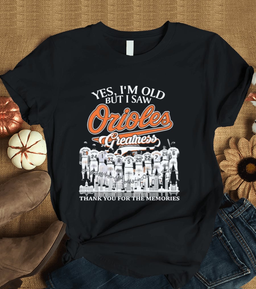 Yes I'm Old But I Saw Orioles Greatness Thank You For The Memories T-Shirt