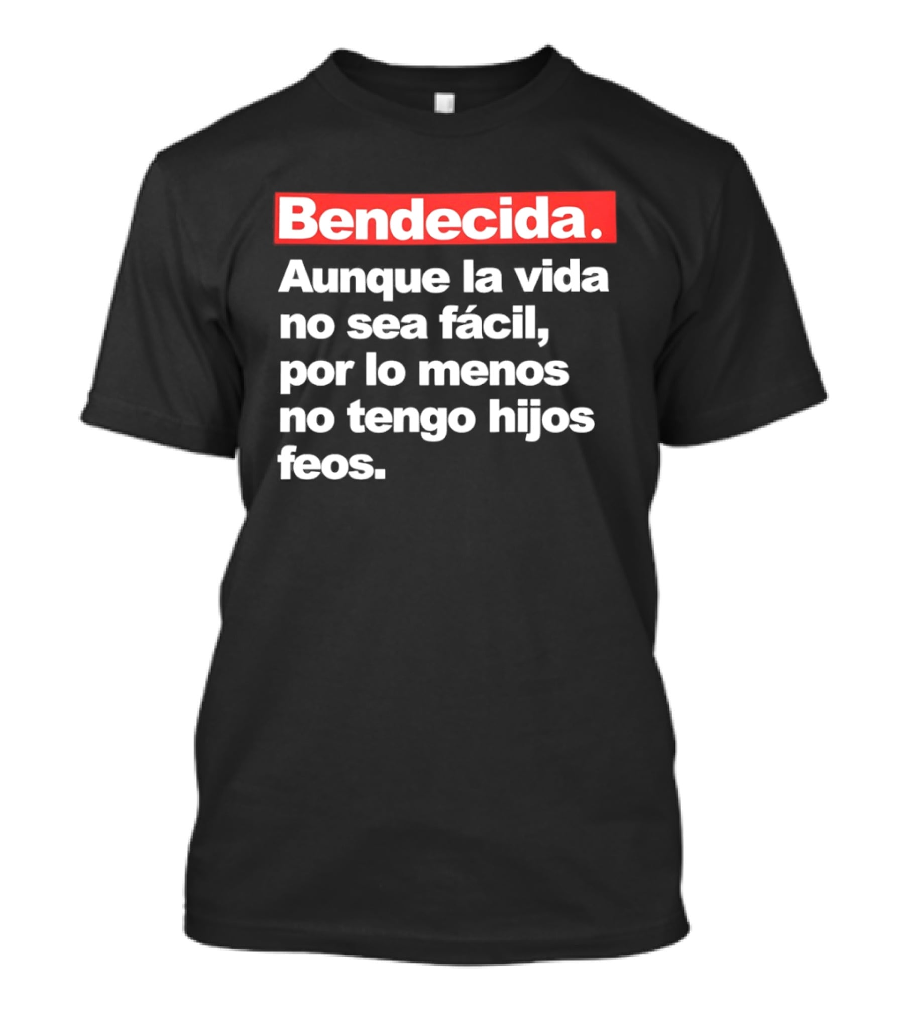 Bendecida Aunque La Vida No Sea Fácil Por Lo Menos No Tengo Hijos Feos T-Shirt