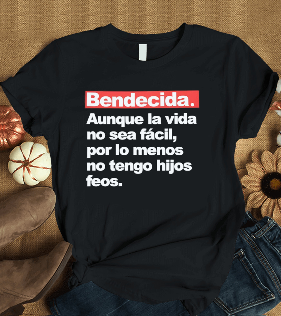 Bendecida Aunque La Vida No Sea Fácil Por Lo Menos No Tengo Hijos Feos T-Shirt