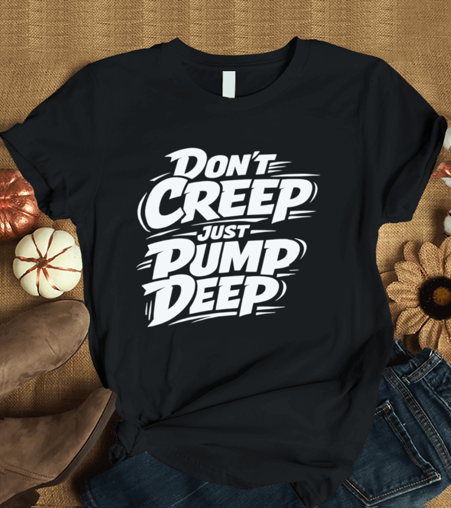 Don't Creep Just Pump Deep Bold Motivational Lettering T-Shirt