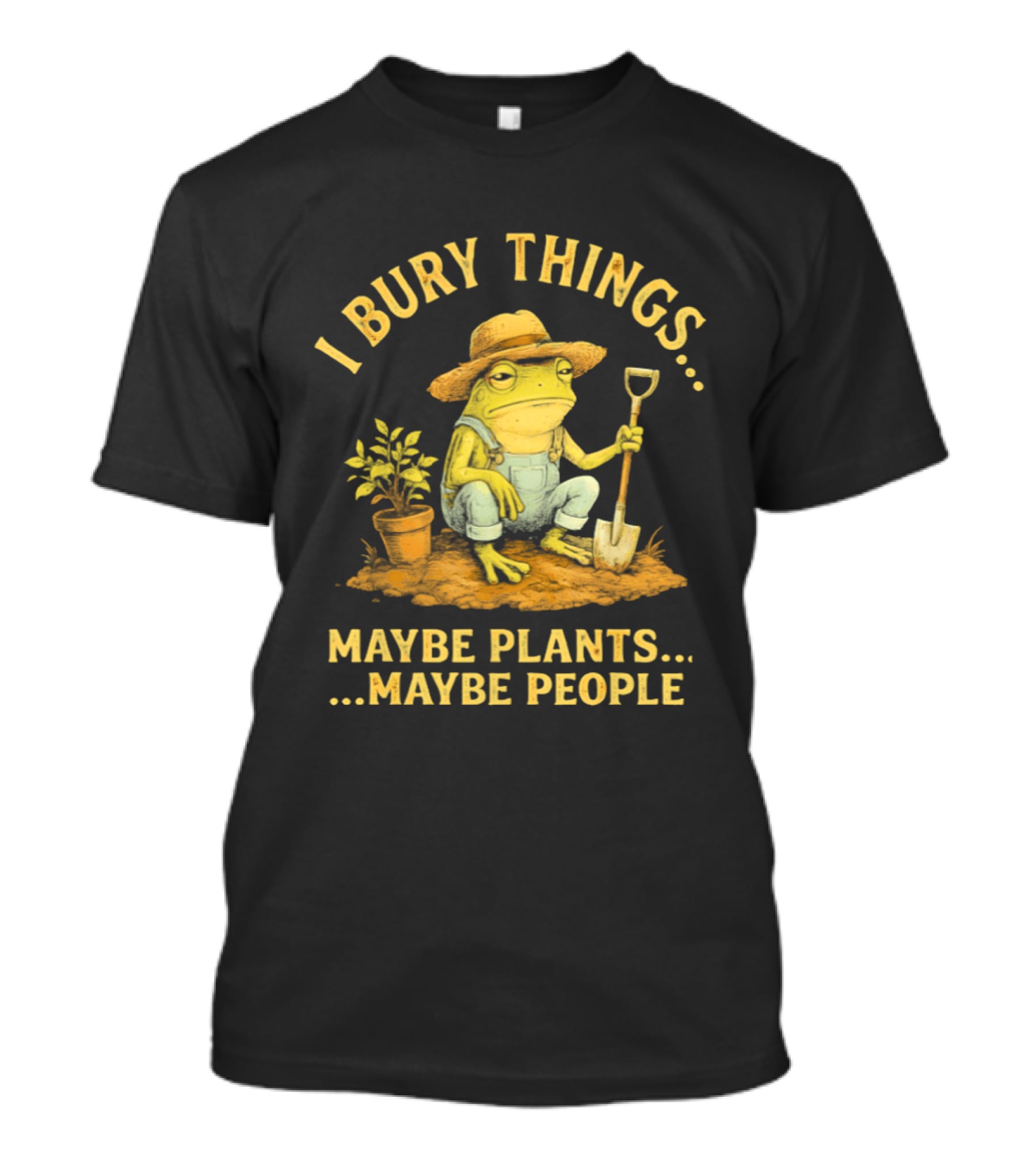 I Bury Things Frog Farmer Maybe Plants Maybe People T-Shirt