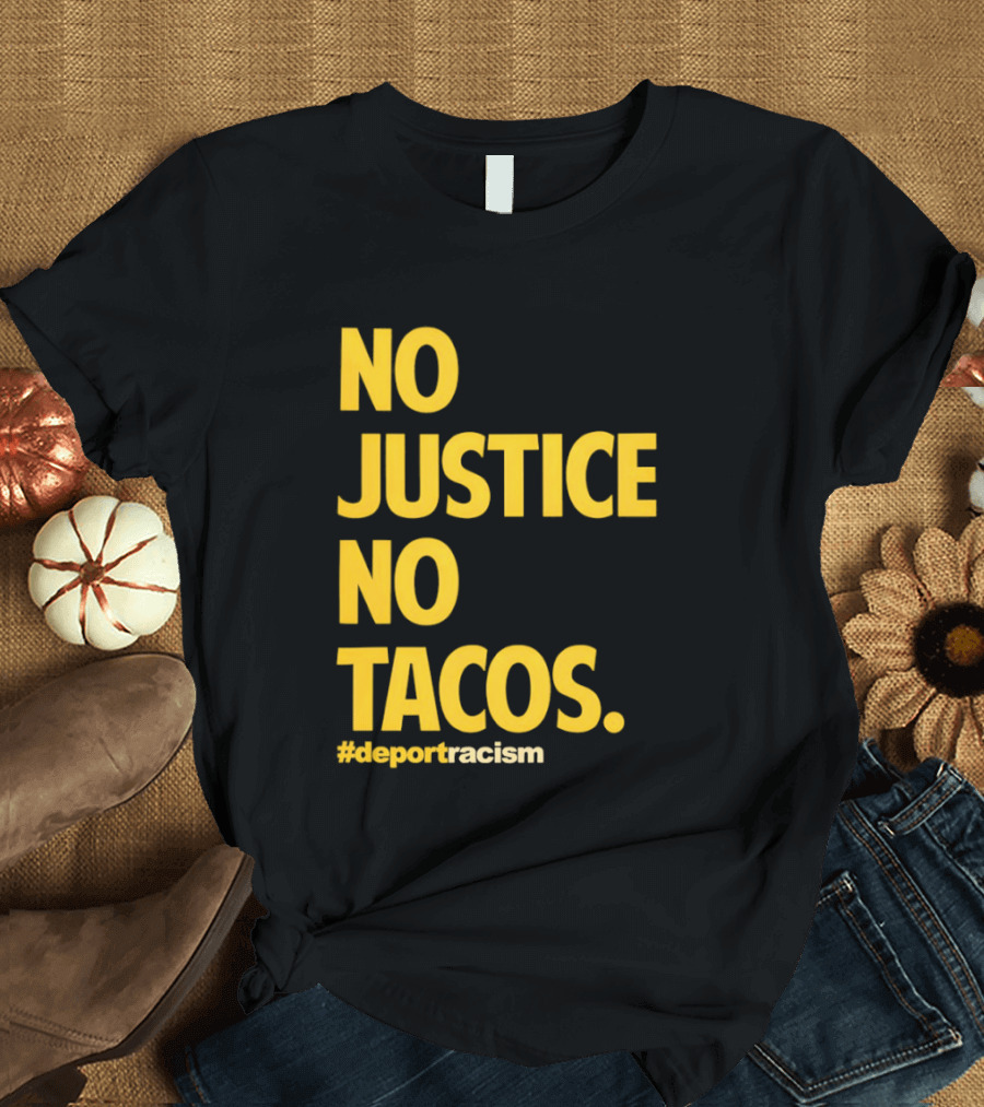 No Justice No Tacos Deport Racism Hashtag T-Shirt