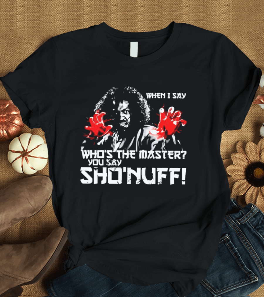 When I Say Who's The Master You Say Sho'nuff Red Hands T-Shirt