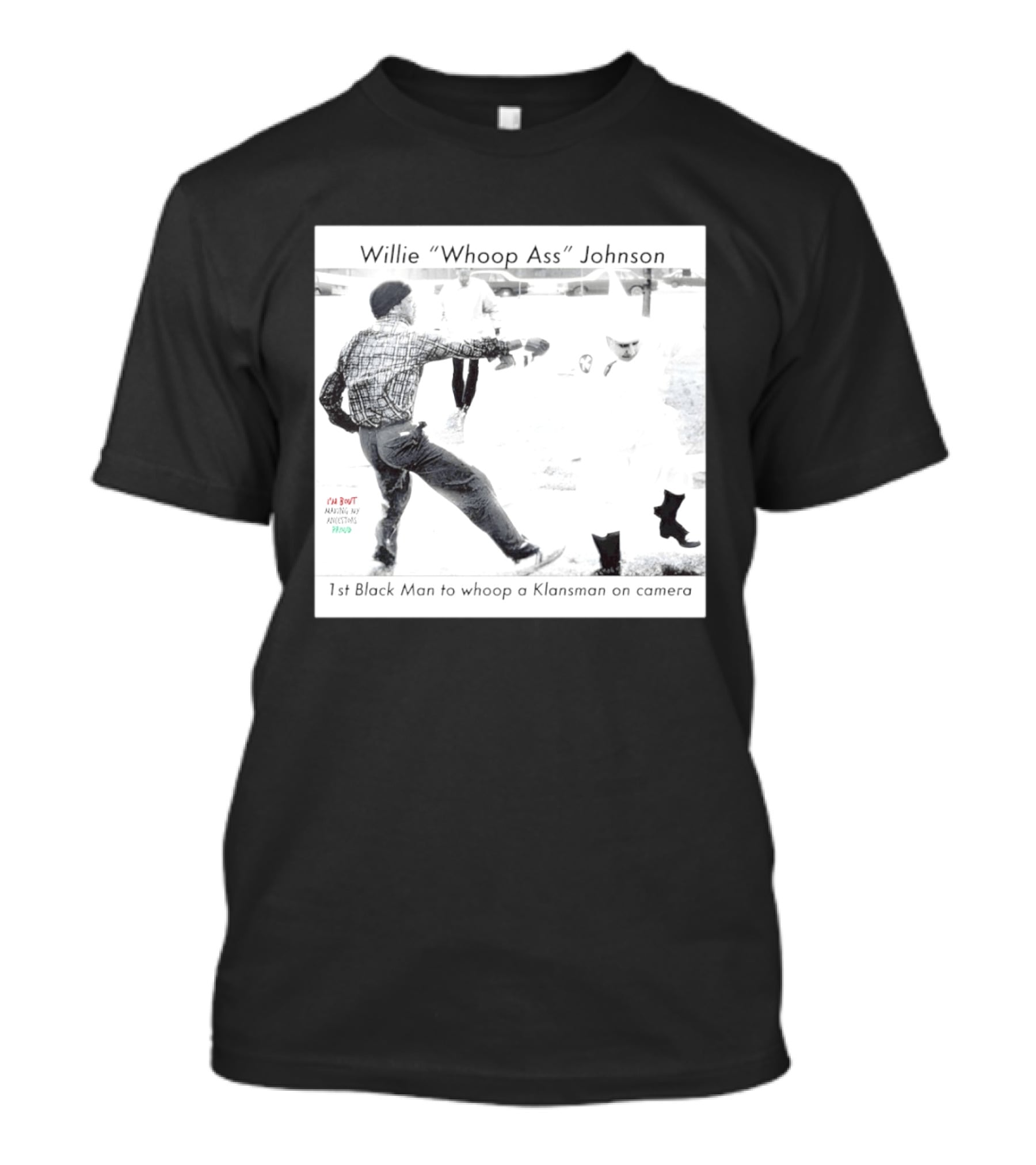 Willie "Whoop Ass" Johnson 1st Black Man To Whoop A Klansman On Camera T-Shirt
