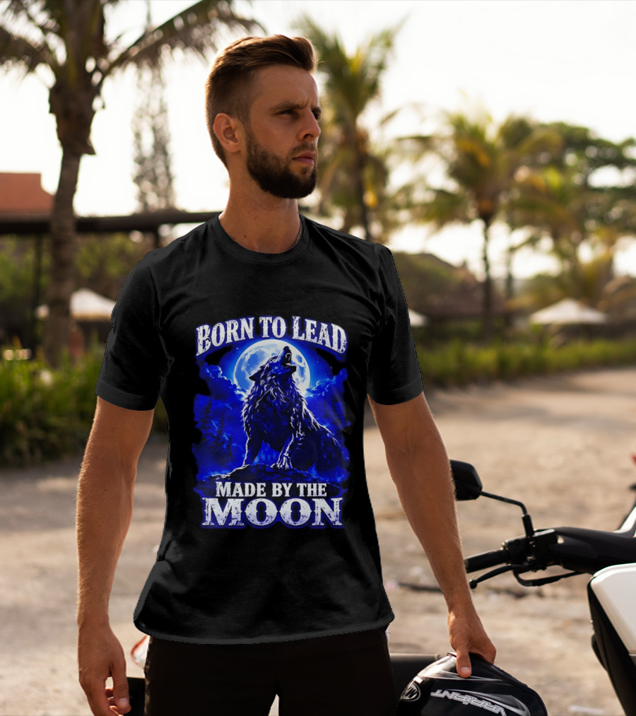 Born To Lead Made By The Moon Wolf Howling At Full Moon T-Shirt