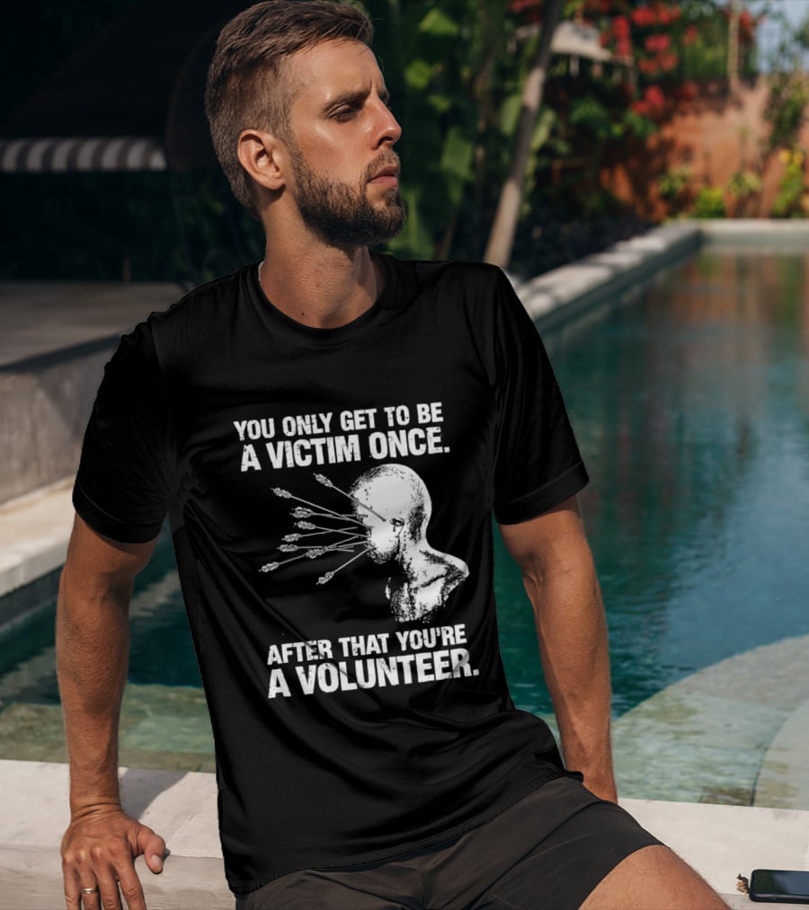 You Only Get To Be A Victim Once After That You're A Volunteer Arrows Head T-Shirt