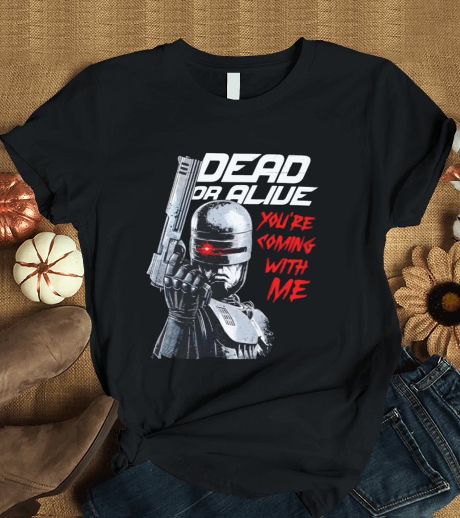 RoboCop Pistol Encounter Dead Or Alive You're Coming With Me T-Shirt