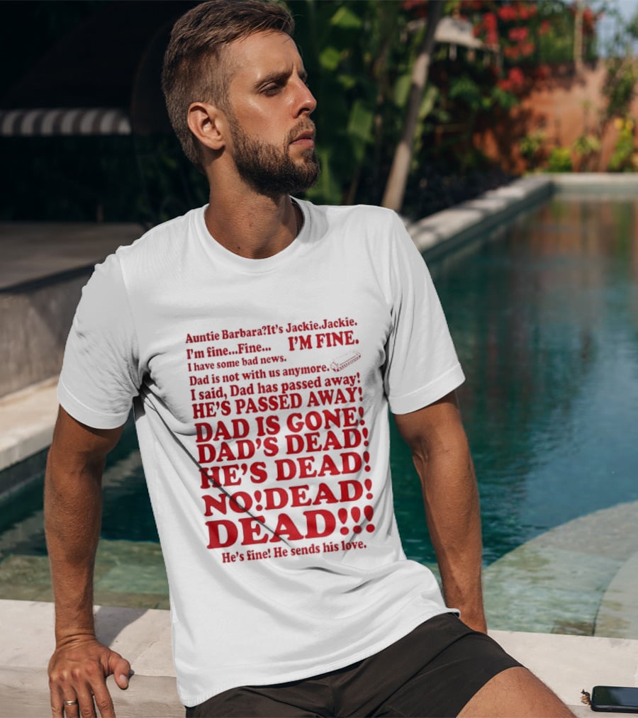 Auntie Barbara It's Jackie I'm Fine I Have Some Bad News Dad He's Passed Away T-Shirt