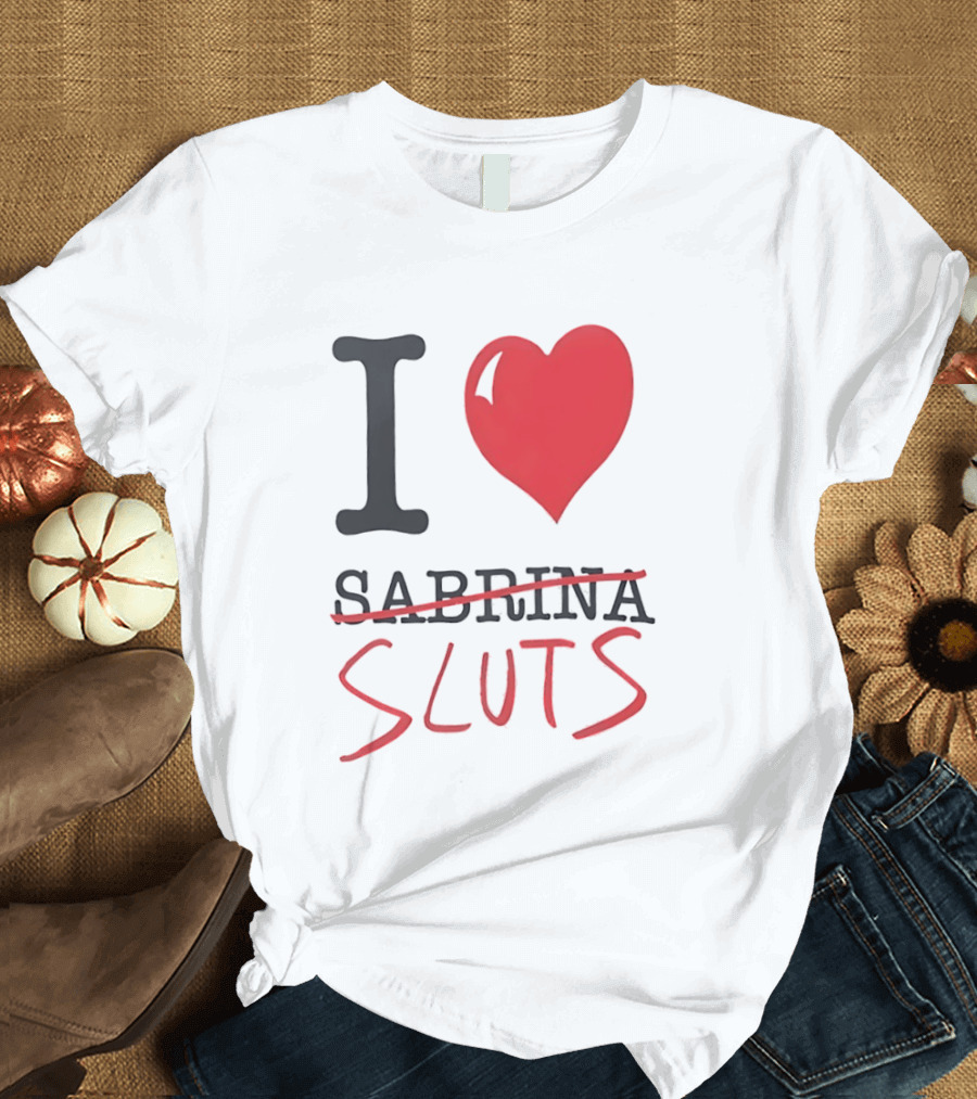 I Love Sabrina Sluts Crossed Out With Heart T-Shirt
