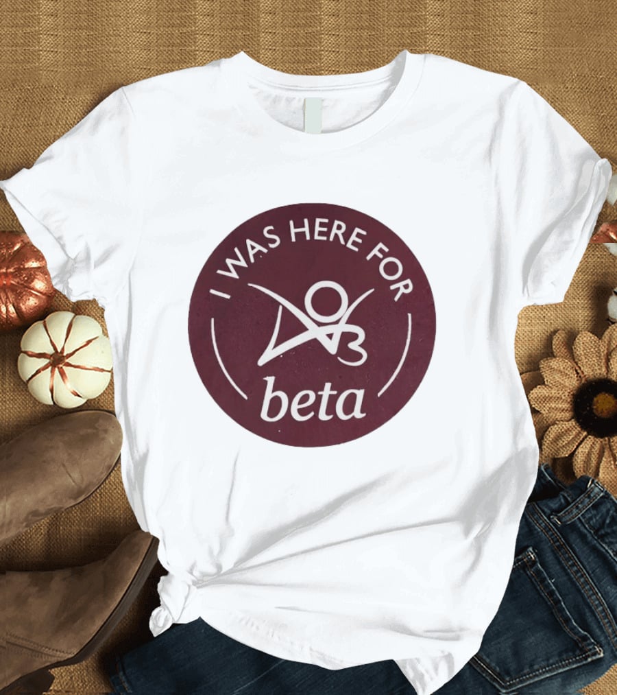 I Was Here For Beta 03 T-Shirt