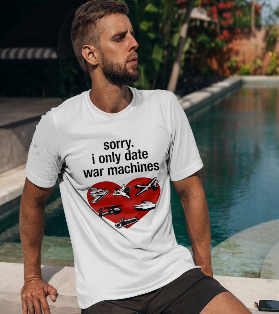 Sorry I Only Date War Machines Heart Tanks Planes Helicopter T-Shirt