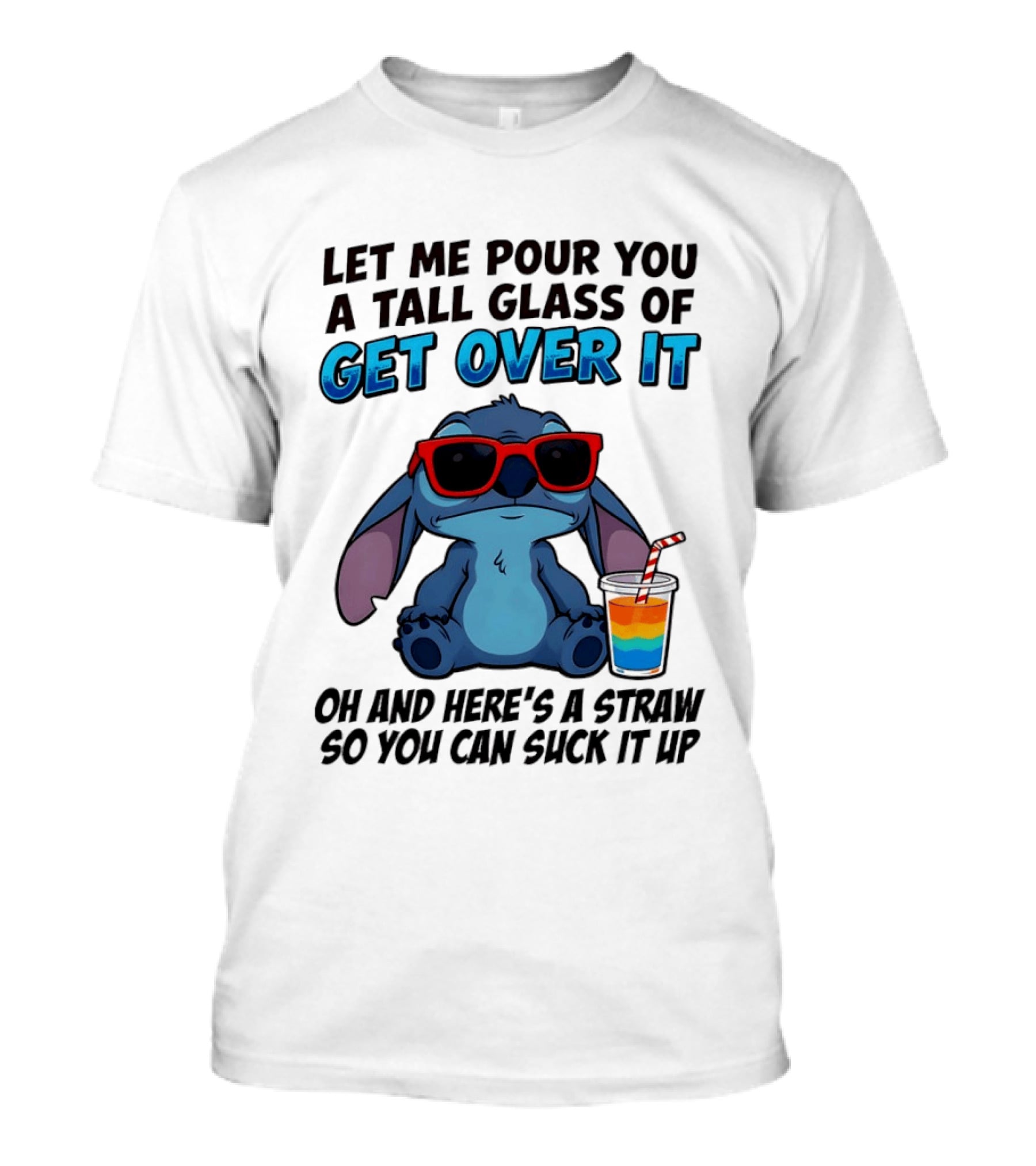 Let Me Pour You A Tall Glass Of Get Over It Oh And Here's A Straw So You Can Suck It Up Stitch Wearing Sunglasses T-Shirt